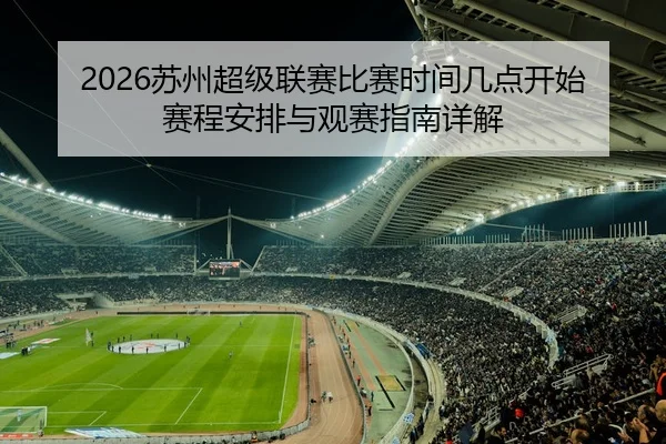 2026苏州超级联赛比赛时间几点开始赛程安排与观赛指南详解